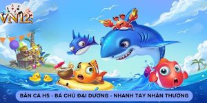 Bắn Cá H5 - Bá Chủ Đại Dương - Nhanh Tay Nhận Thưởng