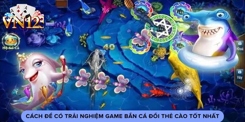 Cách để có trải nghiệm game bắn cá đổi thẻ cào tốt nhất