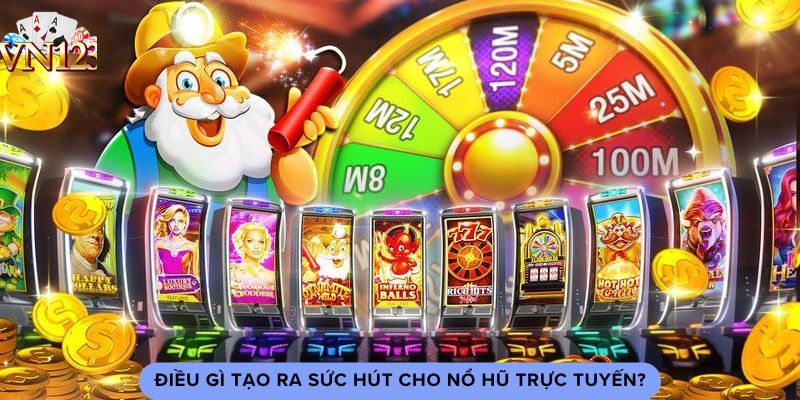 Điều gì tạo ra sức hút cho nổ hũ trực tuyến?