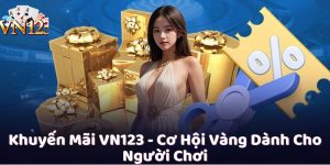 Khuyến Mãi VN123 - Cơ Hội Vàng Dành Cho Người Chơi