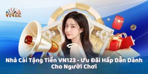 Nhà Cái Tặng Tiền VN123 - Ưu Đãi Hấp Dẫn Dành Cho Người Chơi